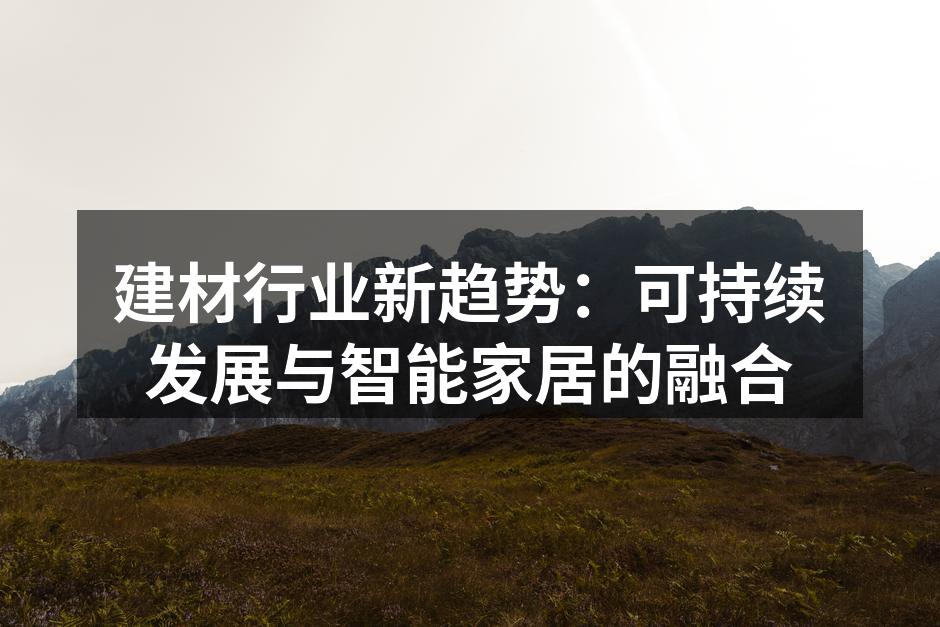 建材行业新趋势：可持续发展与智能家居的融合