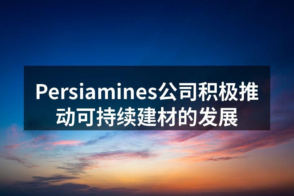 Persiamines公司积极推动可持续建材的发展